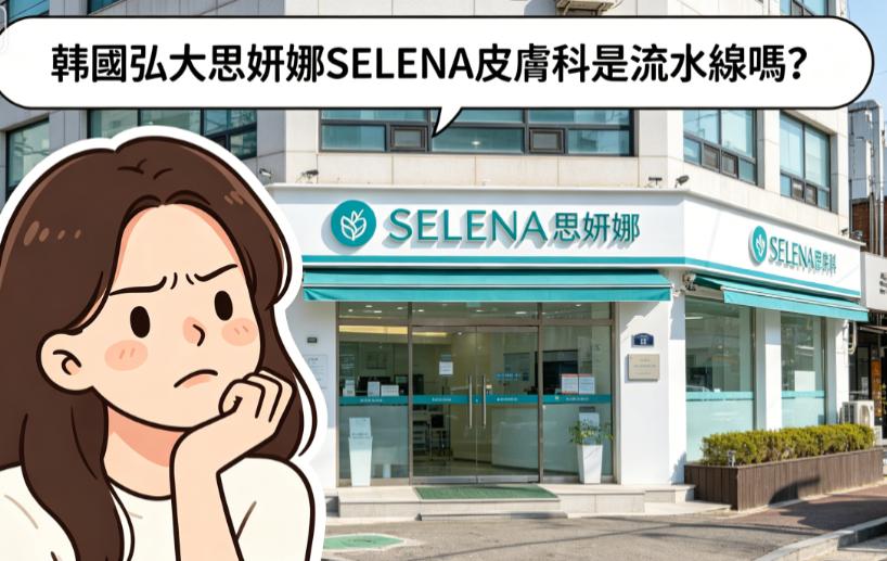 韓國弘大思妍娜SELENA皮膚科是流水線嗎